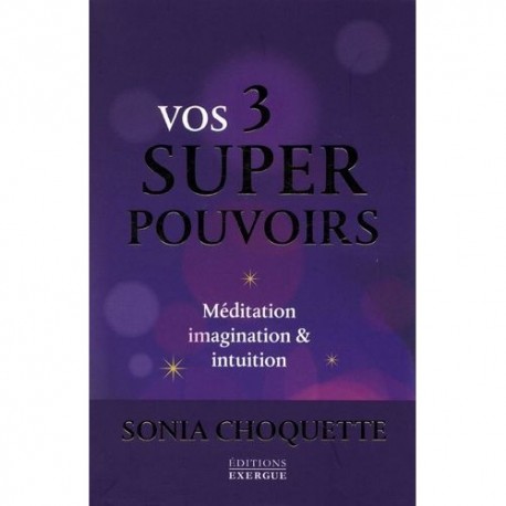 Vos 3 Super Pouvoirs - Méditation, Imagination & Intuition
